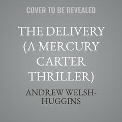 The Delivery (A Mercury Carter Thriller) by Andrew Welsh-Huggins audiobook