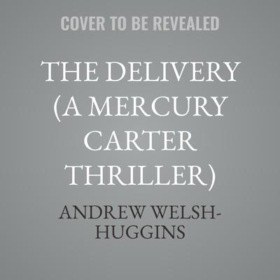 The Delivery (A Mercury Carter Thriller) by Andrew Welsh-Huggins audiobook