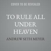 To Rule All Under Heaven by  Andrew Seth Meyer audiobook