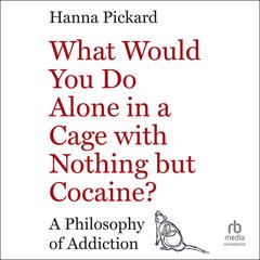 What Would You Do Alone in a Cage with Nothing but Cocaine? by Hanna Pickard audiobook