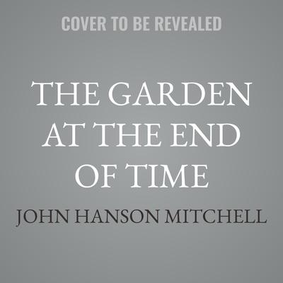 The Garden at the End of Time by John Hanson Mitchell audiobook