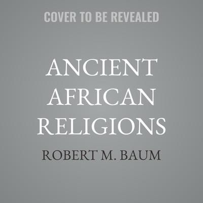 Ancient African Religions by Robert M. Baum audiobook