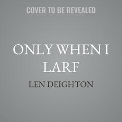 Only When I Larf by Len Deighton audiobook