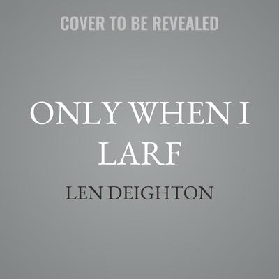 Only When I Larf by Len Deighton audiobook