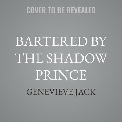 Bartered by the Shadow Prince by Genevieve Jack audiobook