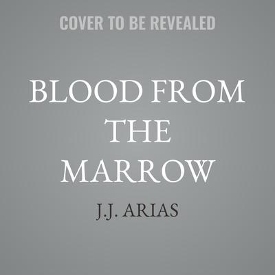 Blood from the Marrow by J.J. Arias audiobook