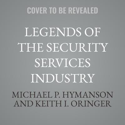 Legends of the Security Services Industry by Michael P. Hymanson audiobook