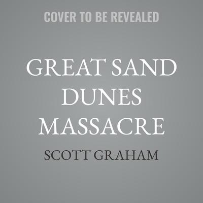 Great Sand Dunes Massacre by Scott Graham audiobook
