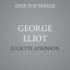 George Eliot by Juliette Atkinson audiobook