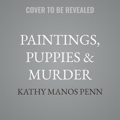 Paintings, Puppies & Murder by Kathy Manos Penn audiobook