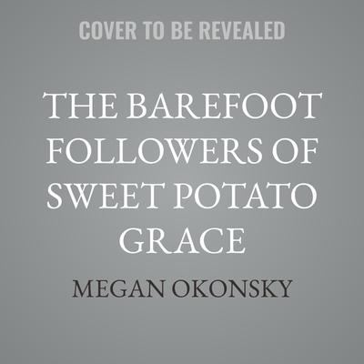 The Barefoot Followers of Sweet Potato Grace by Megan Okonsky audiobook