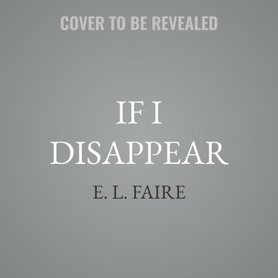 If I Disappear by E. L. Faire audiobook