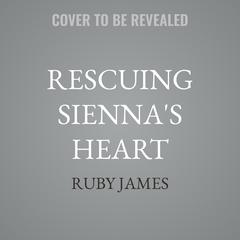 Rescuing Sienna's Heart by Ruby James audiobook