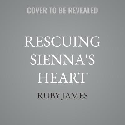 Rescuing Sienna's Heart by Ruby James audiobook