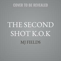 The Second Shot K.O.K by MJ Fields audiobook