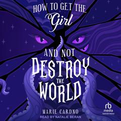 How to Get the Girl And Not Destroy the World by Marie Cardno audiobook