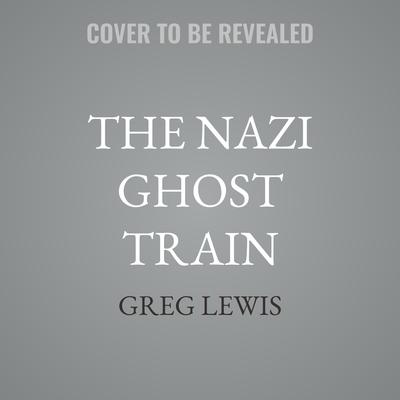 The Nazi Ghost Train by Greg Lewis audiobook