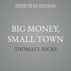 Big Money, Small Town by Thomas E. Ricks audiobook
