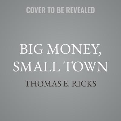 Big Money, Small Town by Thomas E. Ricks audiobook