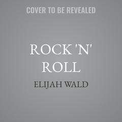 Rock 'n' Roll by Elijah Wald audiobook