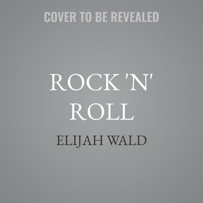 Rock 'n' Roll by Elijah Wald audiobook