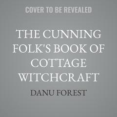 The Cunning Folk's Book of Cottage Witchcraft by Danu Forest audiobook