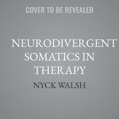 Neurodivergent Somatics in Therapy by  Nyck Walsh audiobook