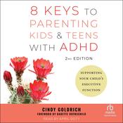 8 Keys to Parenting Kids & Teens with ADHD, 2nd Edition by  Cindy Goldrich audiobook