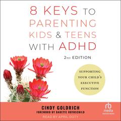 8 Keys to Parenting Kids & Teens with ADHD, 2nd Edition by Cindy Goldrich audiobook