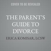 The Parent's Guide to Divorce by  Erica Komisar, LCSW audiobook