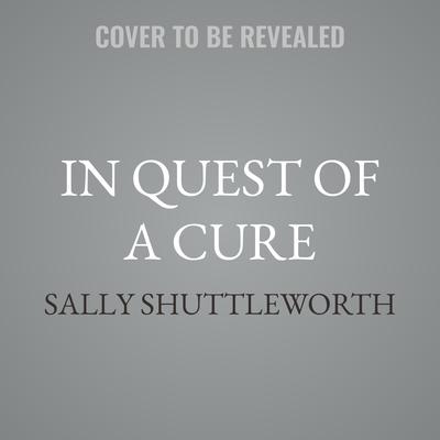 In Quest of a Cure by Sally Shuttleworth audiobook