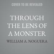 Through the Lens of a Monster by  William A. Noguera audiobook