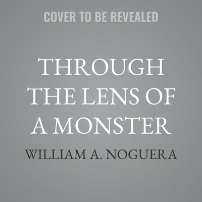 Through the Lens of a Monster by William A. Noguera audiobook
