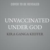 Unvaccinated Under God by  Kira Ganga Kieffer audiobook
