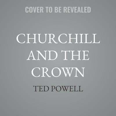 Churchill and the Crown by Ted Powell audiobook