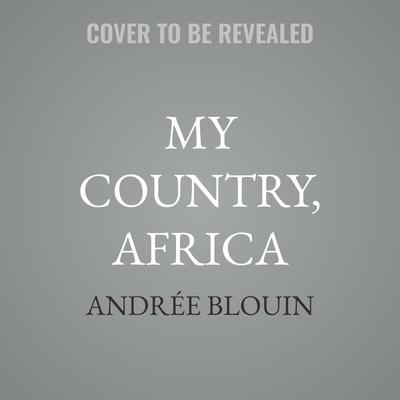 My Country, Africa by Andrée Blouin audiobook