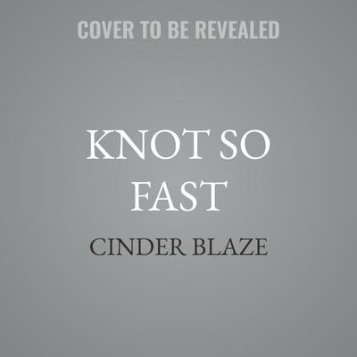 Knot So Fast by Cinder Blaze audiobook