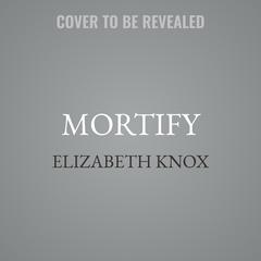 Mortify by Elizabeth Knox audiobook