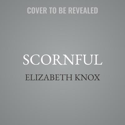 Scornful by Elizabeth Knox audiobook