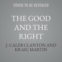 The Good and the Right by J. Caleb Clanton audiobook