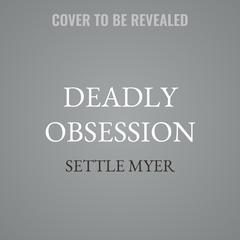 Deadly Obsession by Settle Myer audiobook