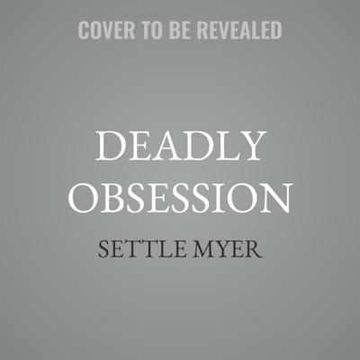 Deadly Obsession by Settle Myer audiobook