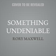 Something Undeniable by Rory Maxwell audiobook