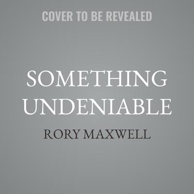 Something Undeniable by Rory Maxwell audiobook