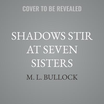 Shadows Stir at Seven Sisters by M. L. Bullock audiobook