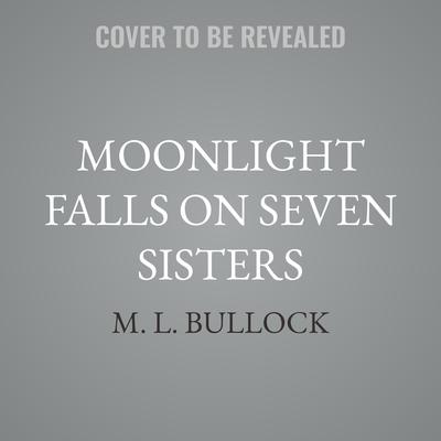 Moonlight Falls on Seven Sisters by M. L. Bullock audiobook