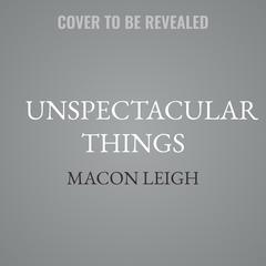 Unspectacular Things by Macon Leigh audiobook