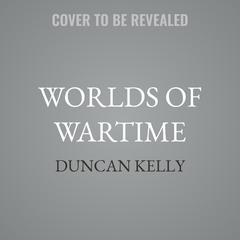 Worlds of Wartime by Duncan Kelly audiobook