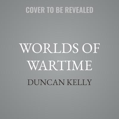 Worlds of Wartime by Duncan Kelly audiobook