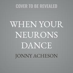 When Your Neurons Dance by Jonny Acheson audiobook
